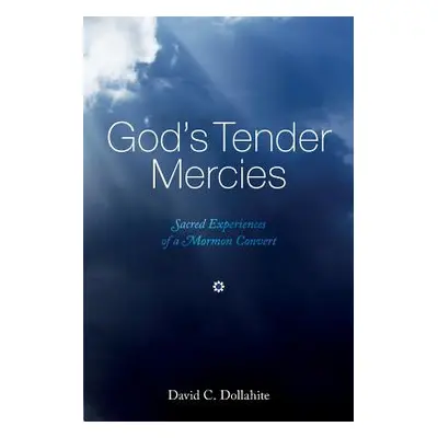 "God's Tender Mercies: Sacred Experiences of a Mormon Convert" - "" ("Dollahite David C.")