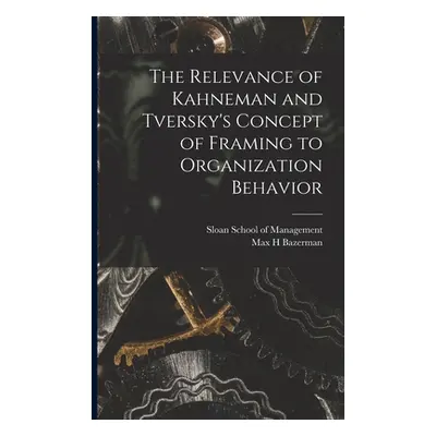 "The Relevance of Kahneman and Tversky's Concept of Framing to Organization Behavior" - "" ("Baz