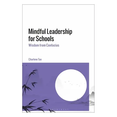 "Mindful Leadership for Schools: Wisdom from Confucius" - "" ("Tan Charlene")