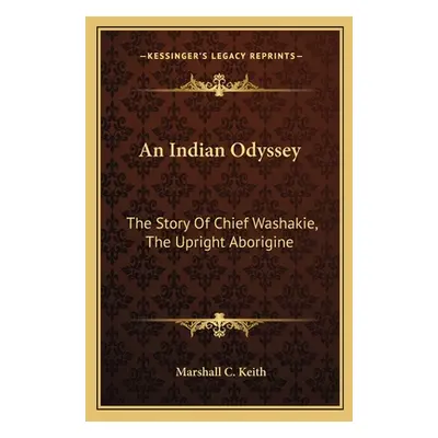 "An Indian Odyssey: The Story Of Chief Washakie, The Upright Aborigine" - "" ("Keith Marshall C.