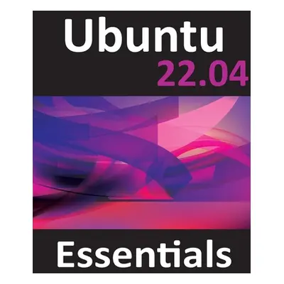 "Ubuntu 22.04 Essentials: A Guide to Ubuntu 22.04 Desktop and Server Editions" - "" ("Smyth Neil