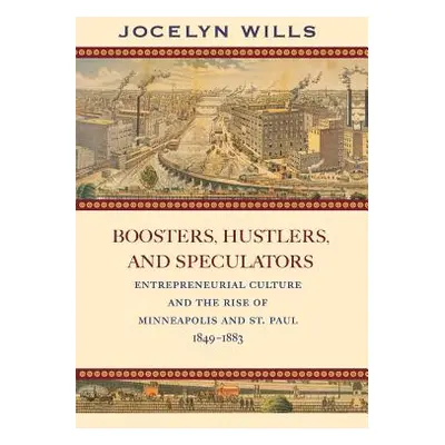 "Boosters, Hustlers, and Speculators: Entrepreneurial Culture and the Rise of Minneapolis and St