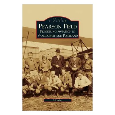 "Pearson Field: Pioneering Aviation in Vancouver and Portland" - "" ("Alley Bill")