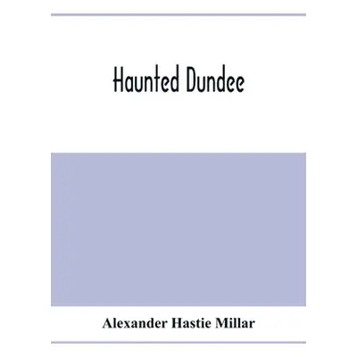 "Haunted Dundee" - "" ("Hastie Millar Alexander")