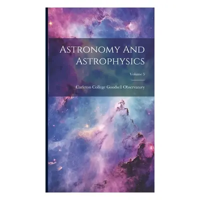 "Astronomy And Astrophysics; Volume 5" - "" ("Carleton College (Northfield Minn ).")