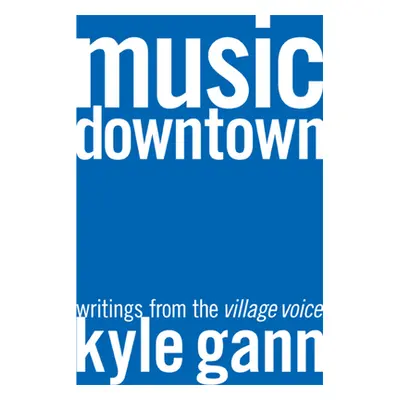 "Music Downtown: Writings from the Village Voice" - "" ("Gann Kyle")