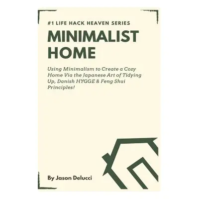 "Minimalist Home: Using Minimalism to Create a Cozy Home Via the Japanese Art of Tidying Up, Dan