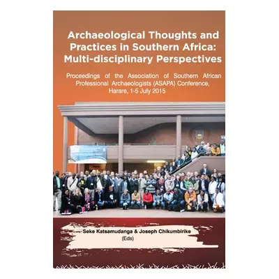 "Archaeological Thoughts and Practices in Southern Africa: Multi-disciplinary Perspectives" - ""