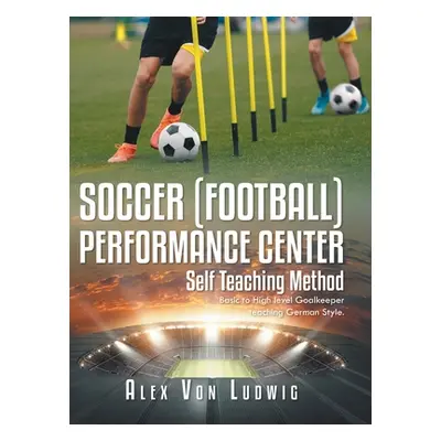 "Soccer / Football Performance Center: Self Teaching Method: Basic to High level Goalkeeper teac