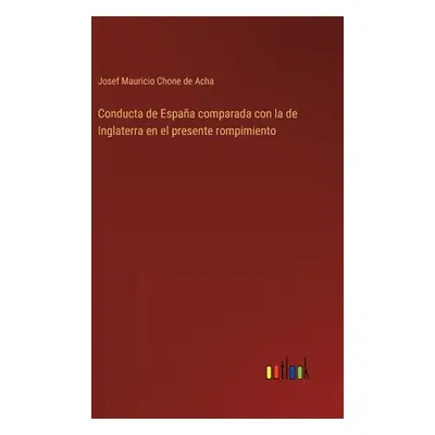 "Conducta de Espaa comparada con la de Inglaterra en el presente rompimiento" - "" ("Chone de Ac