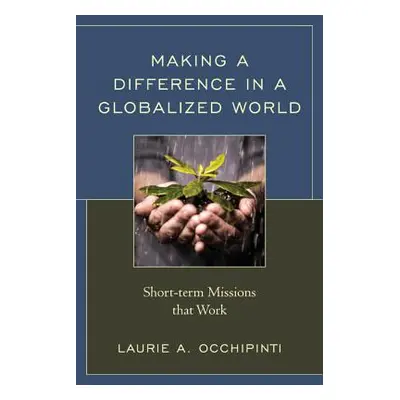 "Making a Difference in a Globalized World: Short-term Missions that Work" - "" ("Occhipinti Lau