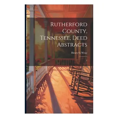 "Rutherford County, Tennessee, Deed Abstracts: 1" - "" ("Wray Henry G.")