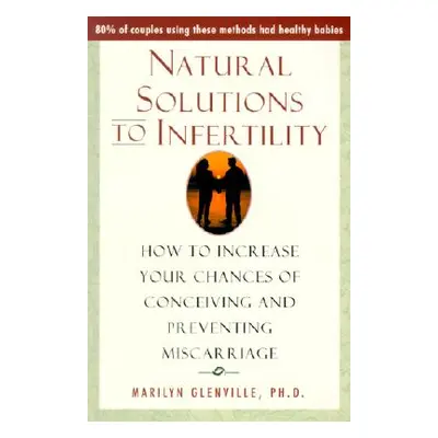 "Natural Solutions to Infertility: How to Increase Your Chances of Conceiving and Preventing Mis