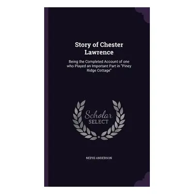 "Story of Chester Lawrence: Being the Completed Account of one who Played an Important Part in P