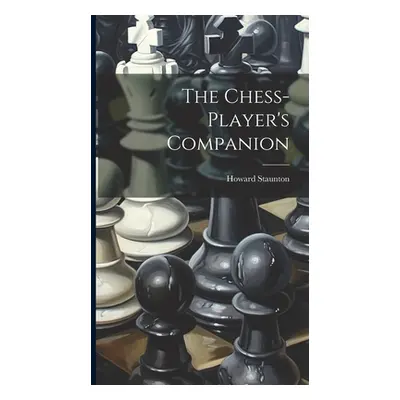 "The Chess-player's Companion" - "" ("Staunton Howard")