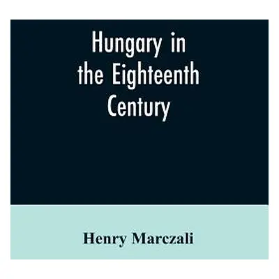 "Hungary in the Eighteenth Century" - "" ("Marczali Henry")