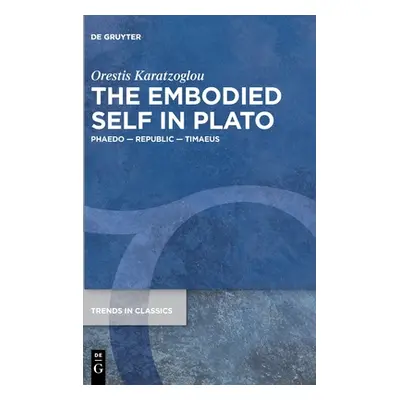 "The Embodied Self in Plato: Phaedo - Republic - Timaeus" - "" ("Karatzoglou Orestis")