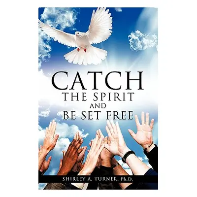 "Catch the Spirit and Be Set Free" - "" ("Turner Shirley A.")