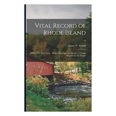 "Vital Record of Rhode Island: 1636-1850: First Series: Births, Marriages and Deaths: a Family R