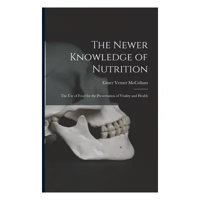 "The Newer Knowledge of Nutrition: the Use of Food for the Preservation of Vitality and Health" 