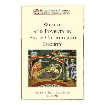 "Wealth and Poverty in Early Church and Society" - "" ("Holman Susan R.")