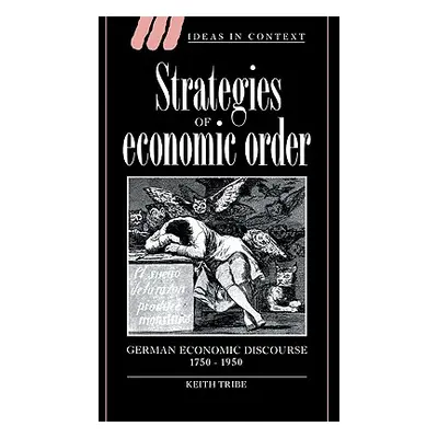 "Strategies of Economic Order: German Economic Discourse, 1750 1950" - "" ("Tribe Keith")