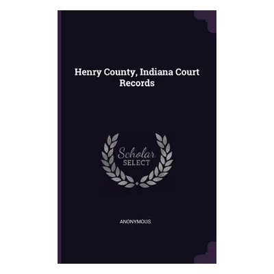 "Henry County, Indiana Court Records" - "" ("Anonymous")