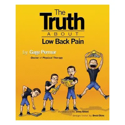 "The Truth About Low Back Pain: Strength, mobility, and pain relief without drugs, injections, o