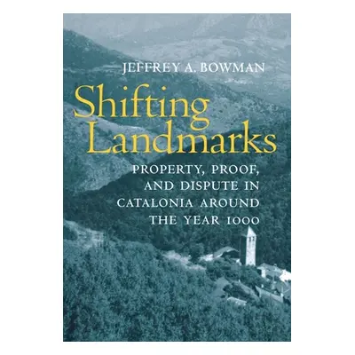 "Shifting Landmarks: Property, Proof, and Dispute in Catalonia Around the Year 1000" - "" ("Bowm