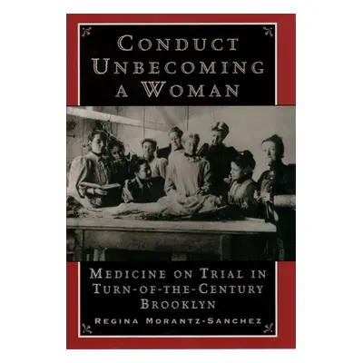 "Conduct Unbecoming a Woman: Medicine on Trial in Turn-Of-The-Century Brooklyn" - "" ("Morantz-S