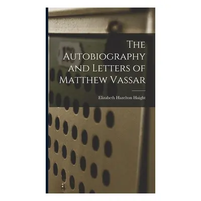 "The Autobiography and Letters of Matthew Vassar" - "" ("Haight Elizabeth Hazelton")