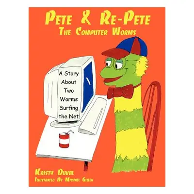 "Pete & Re-Pete The Computer Worms: A Story About Two Worms Surfing the Net" - "" ("Duval Kristy