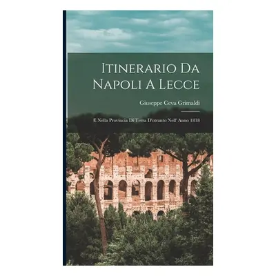 "Itinerario Da Napoli A Lecce: E Nella Provincia Di Terra D'otranto Nell' Anno 1818" - "" ("Grim