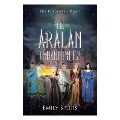 "The Aralan Chronicles: The Forgotten Diary" - "" ("Speirs Emily")