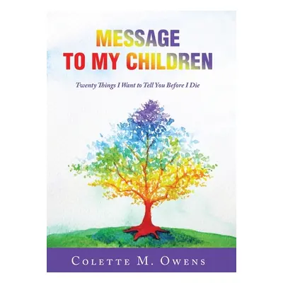 "Message to My Children: Twenty Things I Want to Tell You Before I Die" - "" ("Owens Colette M."