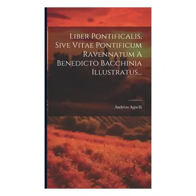 "Liber Pontificalis, Sive Vitae Pontificum Ravennatum A Benedicto Bacchinia Illustratus..." - ""