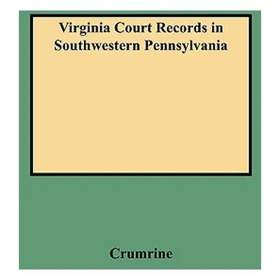 "Virginia Court Records in Southwestern Pennsylvania (Consolidated)" - "" ("Crumrine Boyd")