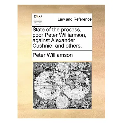 "State of the Process, Poor Peter Williamson, Against Alexander Cushnie, and Others." - "" ("Wil