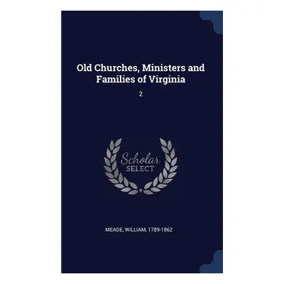 "Old Churches, Ministers and Families of Virginia: 2" - "" ("Meade William")