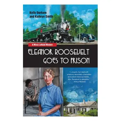 "Eleanor Roosevelt Goes to Prison: A Missy LeHand Mystery" - "" ("Durham Kelly")