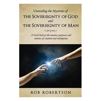 "Unraveling the Mysteries of The Sovereignty of God and the Sovereignty of Man" - "" ("Robertson