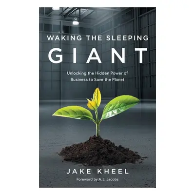 "Waking the Sleeping Giant: Unlocking the Hidden Power of Business to Save the Planet" - "" ("Kh