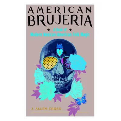 "American Brujeria: Modern Mexican American Folk Magic" - "" ("Cross J. Allen")