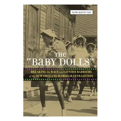 "The 'Baby Dolls': Breaking the Race and Gender Barriers of the New Orleans Mardi Gras Tradition