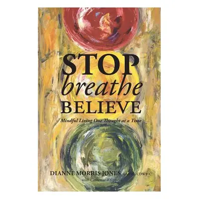 "Stop Breathe Believe: Mindful Living One Thought at a Time" - "" ("Jones Dianne Morris")