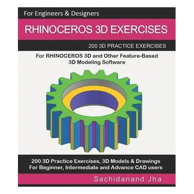 "Rhinoceros 3D Exercises: 200 3D Practice Exercises For RHINOCEROS 3D and Other Feature-Based 3D