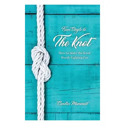 "From Single to the Knot: How to Make the Knot Worth Fighting for" - "" ("Mummert Candice")