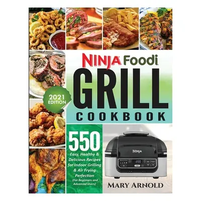 "Ninja Foodi Grill Cookbook: 550 Easy, Healthy & Delicious Recipes for Indoor Grilling and Air F