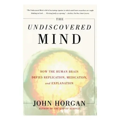 "The Undiscovered Mind: How the Human Brain Defies Replication, Medication, and Explanation" - "