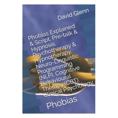 "Phobias Explained & Script. Pre-talk & Hypnosis. Psychotherapy & Hypnotherapy. Neuro-Linguistic